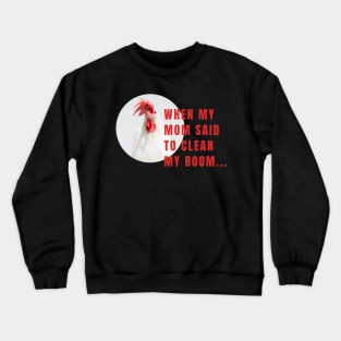 When My Mom Said To Clean My Room Funny Chicken Crewneck Sweatshirt